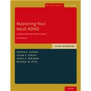Mastering Your Adult ADHD A Cognitive-Behavioral Treatment Program, Client Workbook by Safren, Steven A.; Sprich, Susan E.; Perlman, Carol A.; Otto, Michael W., 9780190235567