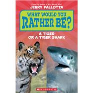 What Would You Rather Be? A Tiger or a Tiger Shark (Scholastic Reader, Level 1)) by Pallotta, Jerry, 9781339035567