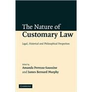 The Nature of Customary Law: Legal, Historical and Philosophical Perspectives by Edited by Amanda Perreau-Saussine , James B. Murphy, 9780521115568