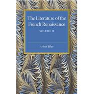 The Literature of the French Renaissance by Tilley, Arthur, 9781107505568