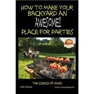 How to Make Your Backyard an Awesome Place for Parties by Nyakundi, Colvin Tonya; Davidson, John, 9781507705568