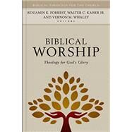 Biblical Worship: Theology for God's Glory (Biblical Theology for the Church) by Forrest, Benjamin; Kaiser, Walter; Whaley, Vernon, 9780825445569
