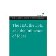 The IEA, the LSE and the Influence of Ideas by Seldon, Arthur, 9780865975569