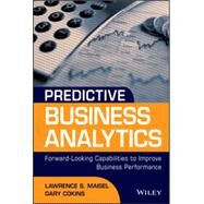 Predictive Business Analytics Forward Looking Capabilities to Improve Business Performance by Maisel, Lawrence; Cokins, Gary, 9781118175569