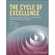 The Cycle of Excellence Using Deliberate Practice to Improve Supervision and Training by Rousmaniere, Tony; Goodyear, Rodney K.; Miller, Scott D.; Wampold, Bruce E., 9781119165569