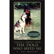 Lessons I Learned From The Dogs Who Saved Me by Murphy, S. Kay, 9781475195569