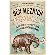 Woolly The True Story of the Quest to Revive History's Most Iconic Extinct Creature by Mezrich, Ben, 9781501135569