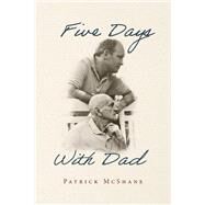 Five Days With Dad by McShane, Patrick, 9781667875569