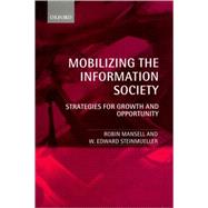 Mobilizing the Information Society Strategies for Growth and Opportunity by Mansell, Robin; Steinmueller, W. Edward, 9780198295570