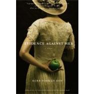 The Evidence Against Her A Novel by Dew, Robb Forman, 9780316095570