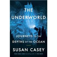 The Underworld Journeys to the Depths of the Ocean by Casey, Susan, 9780385545570