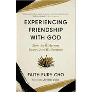 Experiencing Friendship with God How the Wilderness Draws Us to His Presence by Cho, Faith Eury, 9780593445570