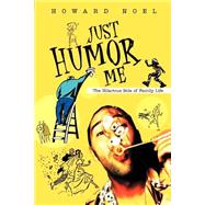 Just Humor Me : The Hilarious Side of Family Life by Noel, Howard, 9780595285570
