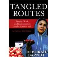Tangled Routes: Women, Work, and Globalization on the Tomato Trail by Barndt, Deborah, 9780742555570
