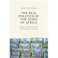 The Real Politics of the Horn of Africa Money, War and the Business of Power by De Waal, Alex, 9780745695570