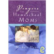 Prayers for Homeschool Moms by Michele Howe (LaSalle, Michigan), 9780787965570