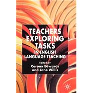 Teachers Exploring Tasks In English Language Teaching by Edwards, Corony; Willis, Jane, 9781403945570