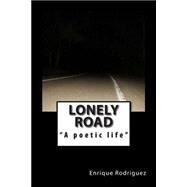 Lonely Road a Poetic Life by Rodriguez, Enrique, 9781505465570