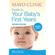 Mayo Clinic Guide to Your Baby's First Years by Cook, Walter J., M.D.; Klaas, Kelsey M., M.D., 9781893005570