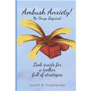Ambush Anxiety! No Drugs Required by Friedlander, Judith B, 9798218965570