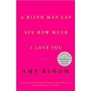 A Blind Man Can See How Much I Love You by BLOOM, AMY, 9780375705571