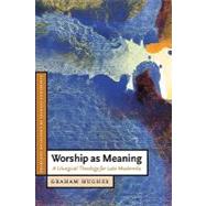 Worship as Meaning: A Liturgical Theology for Late Modernity by Graham Hughes, 9780521535571