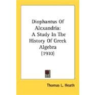 Diophantus of Alexandri : A Study in the History of Greek Algebra (1910) by Heath, Thomas L., 9780548745571