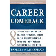 Career Comeback Eight steps to getting back on your feet when you're fired, laid off, or your business ventures has failed--and finding more job satisfaction than ever before by RICHARDSON, BRADLEY, 9780767915571