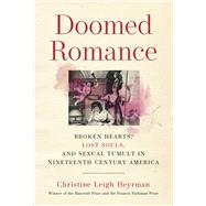 Doomed Romance Broken Hearts, Lost Souls, and Sexual Tumult in Nineteenth-Century America by Heyrman, Christine Leigh, 9780525655572