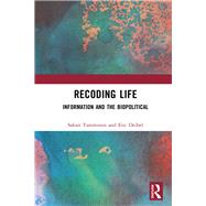 The Biopolitics of Information: Recoding Life by Tamminen; Sakari, 9781138225572