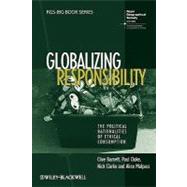 Globalizing Responsibility The Political Rationalities of Ethical Consumption by Barnett, Clive; Cloke, Paul; Clarke, Nick; Malpass, Alice, 9781405145572