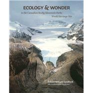 Ecology & Wonder in the Canadian Rocky Mountain Parks World Heritage Site by Sandford, Robert William, 9781897425572