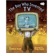 The Boy Who Invented TV The Story of Philo Farnsworth by Krull, Kathleen; Couch, Greg, 9780385755573