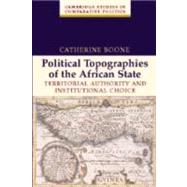 Political Topographies of the African State: Territorial Authority and Institutional Choice by Catherine Boone, 9780521825573