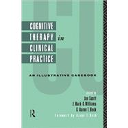 Cognitive Therapy in Clinical Practice: An Illustrative Casebook by Scott,Jan;Scott,Jan, 9781138145573