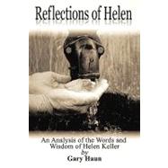 Reflections of Helen: An Analysis of the Words and Wisdom of Helen Keller: a Self-help Book for Anyone Who Is Facing Adversity by Haun, Gary, 9781438975573