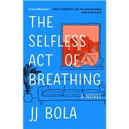 The Selfless Act of Breathing A Novel by Bola, JJ, 9781982175573