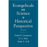 Evangelicals and Science in Historical Perspective by Livingstone, David N.; Hart, D. G.; Noll, Mark A., 9780195115574