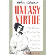 Uneasy Virtue : The Politics of Prostitution and the American Reform Tradition by Hobson, Barbara Meil, 9780226345574