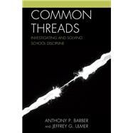 Common Threads Investigating and Solving School Discipline by Barber, Anthony P.; Ulmer, Jeffrey, 9781475805574