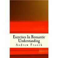 Exercises in Romantic Understanding by Franck, Andrew, 9781519385574