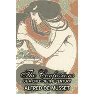 The Confessions of a Child of the Century by De Musset, Alfred; De Bornier, Henri, 9781603125574