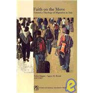 Faith on the Move : Toward a Theology of Migration in Asia by Baggio, Fabbio; Brazal, Agnes M., 9789715505574