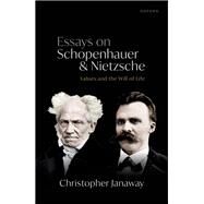 Essays on Schopenhauer and Nietzsche Values and the Will of Life by Janaway, Christopher, 9780198865575