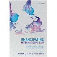 Emancipating International Law Confronting the Violence of Racialized Boundaries by al Attar, Mohsen; Smith, Claire, 9780198935575