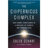The Copernicus Complex Our Cosmic Significance in a Universe of Planets and Probabilities by Scharf, Caleb A., 9780374535575