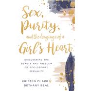 Sex, Purity, and the Longings of a Girl's Heart by Clark, Kristen; Beal, Bethany, 9780801075575