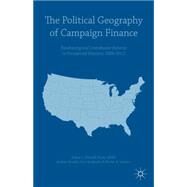 The Political Geography of Campaign Finance Fundraising and Contribution Patterns in Presidential Elections, 2004-2012 by Mitchell, Joshua L.; Sebold, Karen; Dowdle, Andrew; Limbocker, Scott; Stewart, Patrick A., 9781137445575