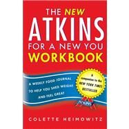 The New Atkins for a New You Workbook A Weekly Food Journal to Help You Shed Weight and Feel Great by Heimowitz, Colette, 9781476715575