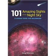 101 Amazing Sights of the Night Sky A Guided Tour for Beginners by Moromisato, George, 9781591935575